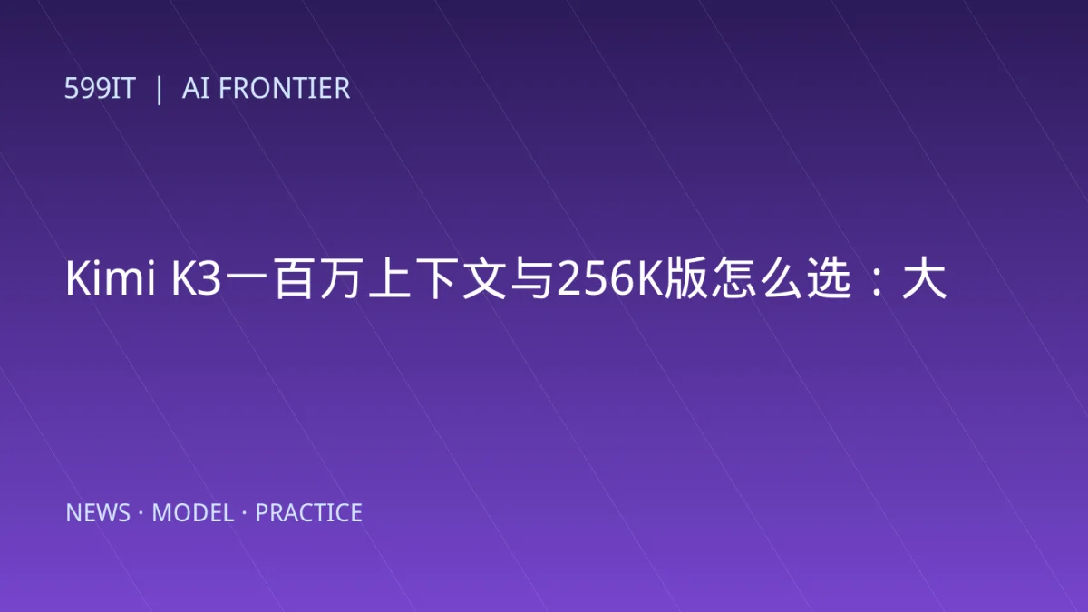 Kimi K3一百万上下文与256K版怎么选：大型代码库实测方法