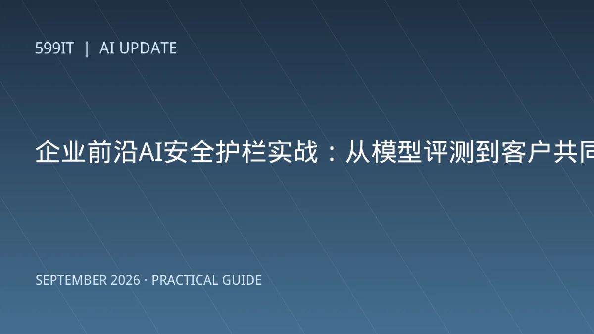 企业前沿AI安全护栏实战：从模型评测到客户共同治理