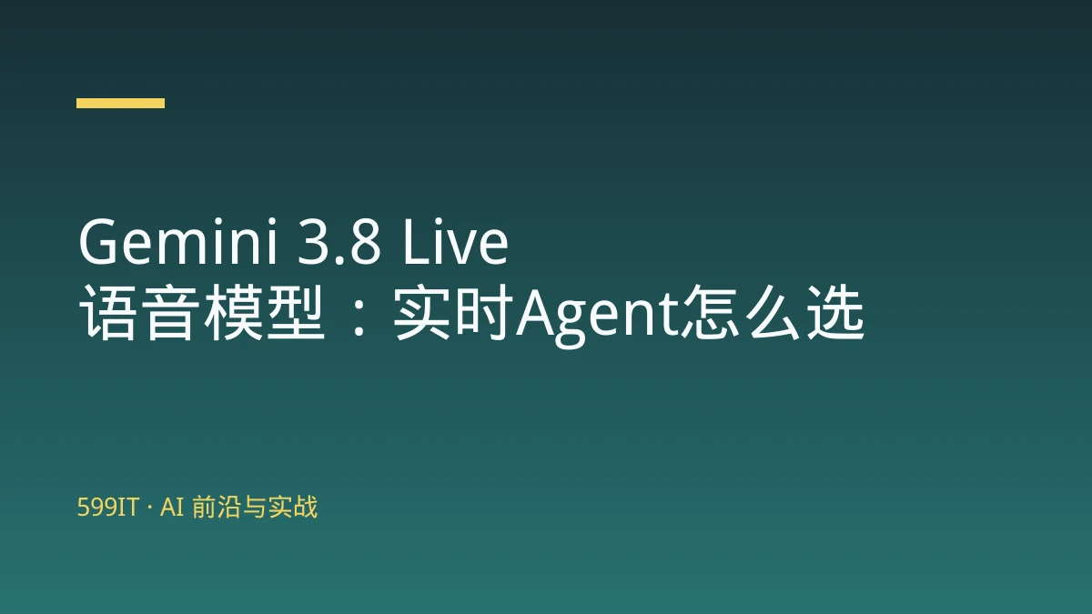 Gemini 3.8 Live语音模型：实时Agent怎么选