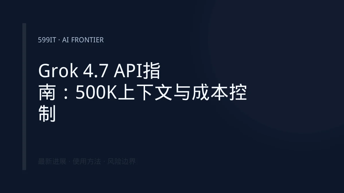 Grok 4.7 API指南：500K上下文与成本控制