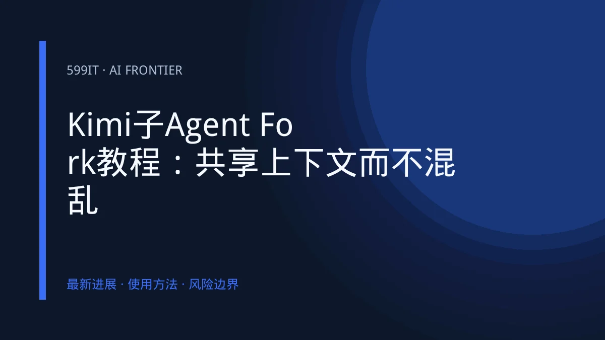 Kimi子Agent Fork教程：共享上下文而不混乱