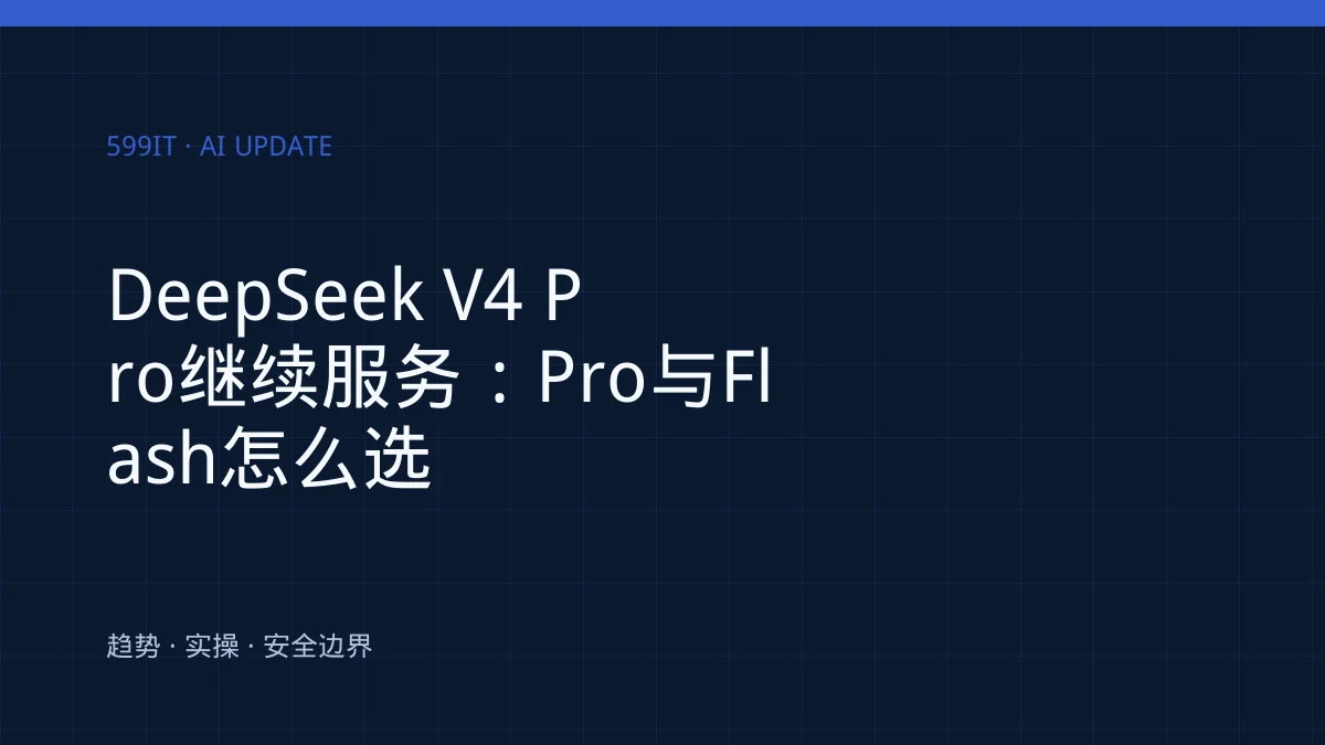 DeepSeek V4 Pro继续服务：Pro与Flash怎么选