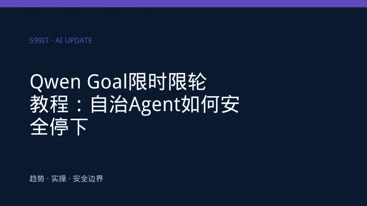 Qwen Goal限时限轮教程：自治Agent如何安全停下