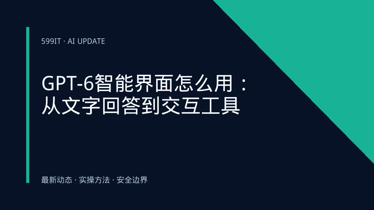 GPT-6智能界面怎么用：从文字回答到交互工具